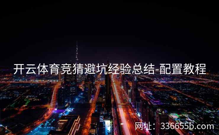 开云体育竞猜避坑经验总结-配置教程