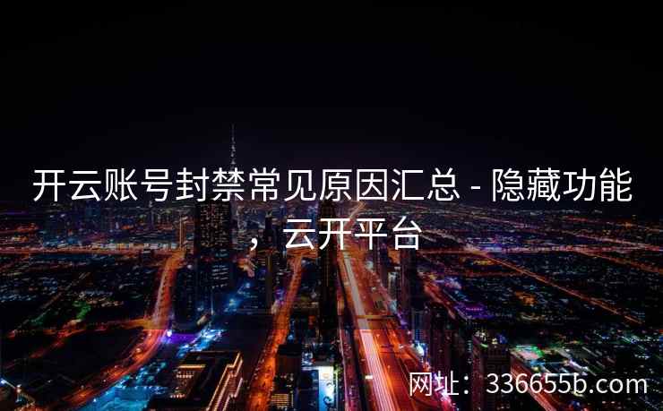 开云账号封禁常见原因汇总 - 隐藏功能，云开平台
